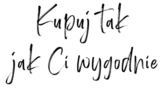 Kupuj tak jak Ci wygodnie Kupuj tak jak Ci wygodnie